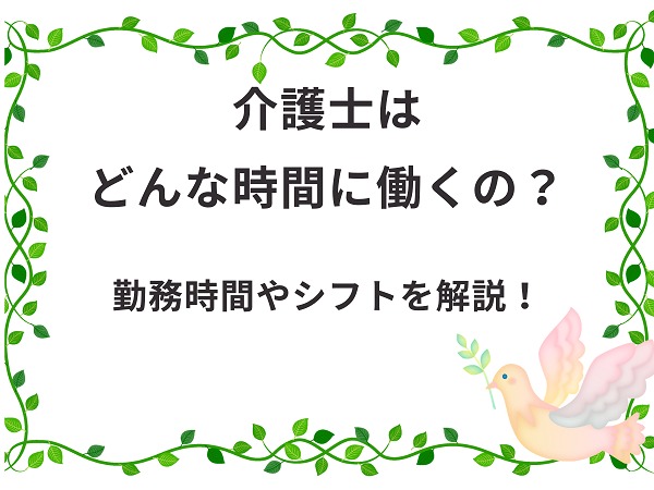 介護士の勤務時間はどのぐらい シフトや出勤時間を職場毎に解説 介護職のおはなし