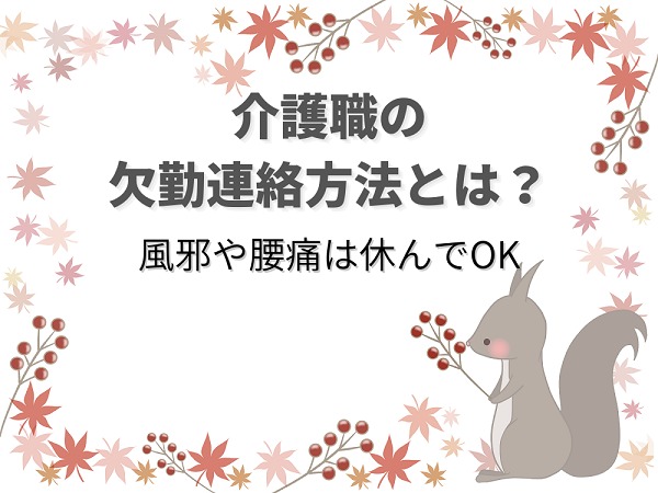 介護職が欠勤する時の連絡方法とは 風邪や腰痛は休んでok 介護職のおはなし