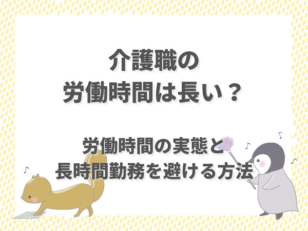 介護職の労働時間は長い 労働実態と長時間勤務を避ける方法 介護職のおはなし